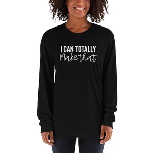 Long sleeved crafting shirt, women’s crafting shirt, women’s long sleeve tee, I can totally make that, woodworking shirt, power tool shirt