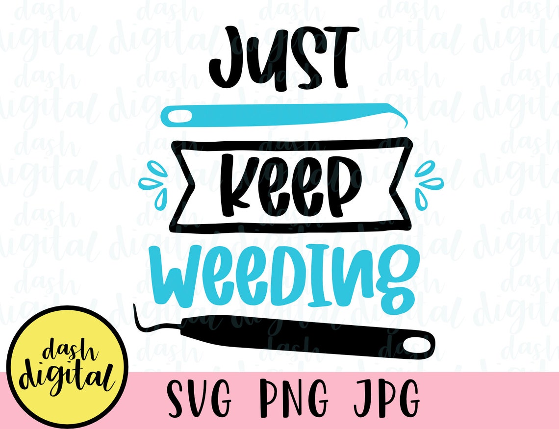 Just Keep Weeding SVG Cricut Digital File Crafting Cut File Etsy