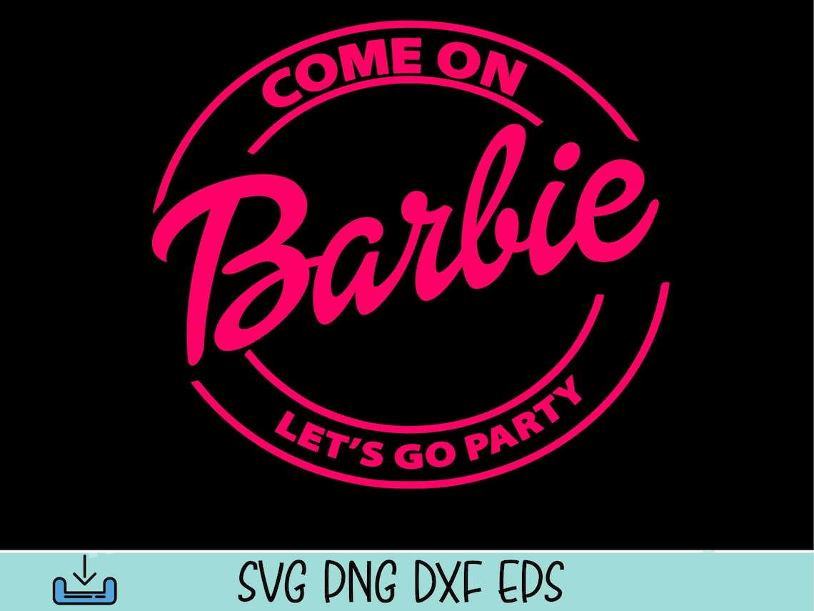Come On Barbie Lets Go Party Svg Party Png Barbie Png Etsy Images And