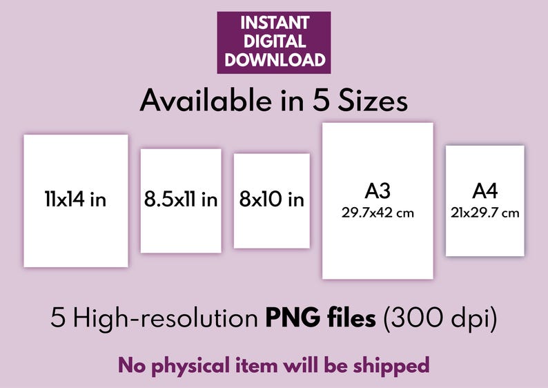 May include: Five different sizes of printable digital art prints are shown. The sizes are 11x14 inches, 8.5x11 inches, 8x10 inches, A3 (29.7x42 cm), and A4 (21x29.7 cm). The text "5 High-resolution PNG files (300 dpi)" is also shown. The text "No physical item will be shipped" is also shown.