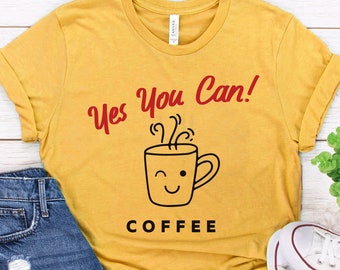 Yes You Can! Coffee Tee, Vintage Coffee Shirt, Retro Coffee Tshirt, Funny Coffee Shirt, Coffee Lover Tee, Gift for Coffee Lover