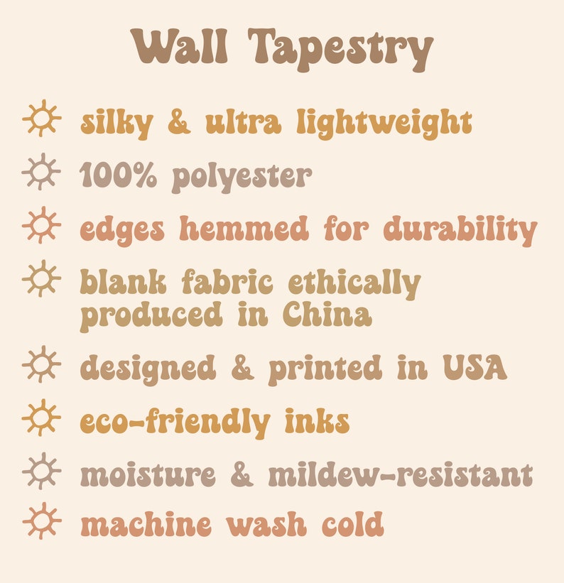 May include: Wall tapestry with a sun icon and text describing the product features: silky & ultra lightweight, 100% polyester, edges hemmed for durability, blank fabric ethically produced in China, designed & printed in USA, eco-friendly inks, moisture & mildew-resistant, machine wash cold.