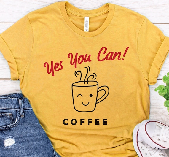 Yes You Can! Coffee Tee, Vintage Coffee Shirt, Retro Coffee Tshirt, Funny Coffee Shirt, Coffee Lover Tee, Gift for Coffee Lover