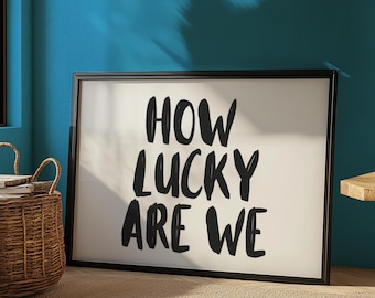 How Lucky are We Horizontal Print, How Lucky Are We Artwork, Black and White Trendy Wall Art Cute Quote Art Aesthetic Digital Download
