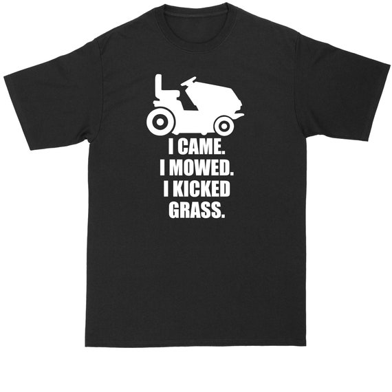 I Came. I Mowed. I Kicked Grass. Riding Lawnmower T-Shirt I Came. I Mowed. I Kicked Grass. Riding Lawnmower T-Shirt