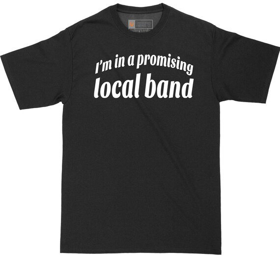 I'm in a Promising Local Band Big and Tall Mens T-shirt Funny T