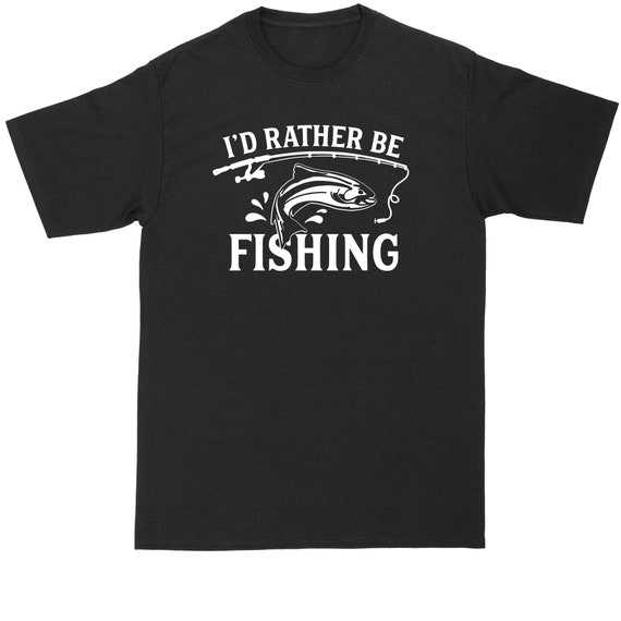 I'd Rather Be Fishing Fishing Shirt Mens Big and Tall T-shirt 