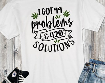 I got 99 Problems and 420 Solutions, Pot Funny, Funny 420 T-Shirt, Weed Lover Shirt, Gift For Stoner, Sarcastic 420 t-shirt, Cannabis Tee