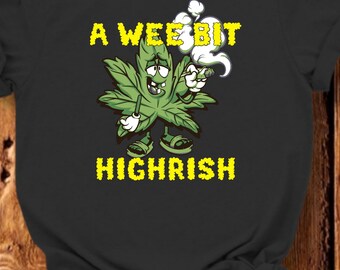 A wee bit highrish shirt, 420 shirt, weed leaf shirt, marijuana shirt, stone gift, cannabis shirt, funny quote unisex shirt