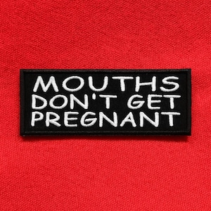 Mouths Don't Get Pregnant Patch/Iron-On Patch/Gag Gift/Sarcastic Humor Rude Patches/Embroidered Sew-on Applique for Jacket, Clothes/Backpack