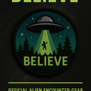 May include: A round patch with the word "BELIEVE" in green block letters. The patch features a UFO beaming a figure, with the word "BELIEVE" below. The text "OFFICIAL ALIEN ENCOUNTER GEAR" and "STITCH UP & BEAM OUT" are also included.