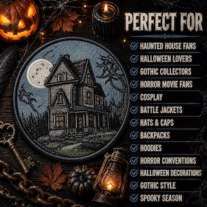 May include: A circular embroidered patch featuring a dark, multi-story house under a full moon, surrounded by trees. The text reads: PERFECT FOR HAUNTED HOUSE FANS, HALLOWEEN LOVERS, GOTHIC COLLECTORS, HORROR MOVIE FANS, COSPLAY, BATTLE JACKETS, HATS & CAPS, BACKPACKS, HOODIES, HORROR CONVENTIONS, HALLOWEEN DECORATIONS, GOTHIC STYLE, SPOOKY SEASON.