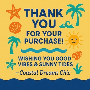 May include: A square thank you card with a yellow background featuring dark blue text that reads THANK YOU FOR YOUR PURCHASE! WISHING YOU GOOD VIBES & SUNNY TIDES - Coastal Dreams Chic. Graphics include orange starfish, seashells, a smiling sun, and teal palm trees.