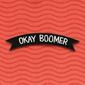 Okay Boomer Patch/Iron-on Patch/Meme Gift/Sarcastic/Pop Culture/Bold Humor/Embroidered Sew-on Applique for Clothing Vest/Jacket Backpack