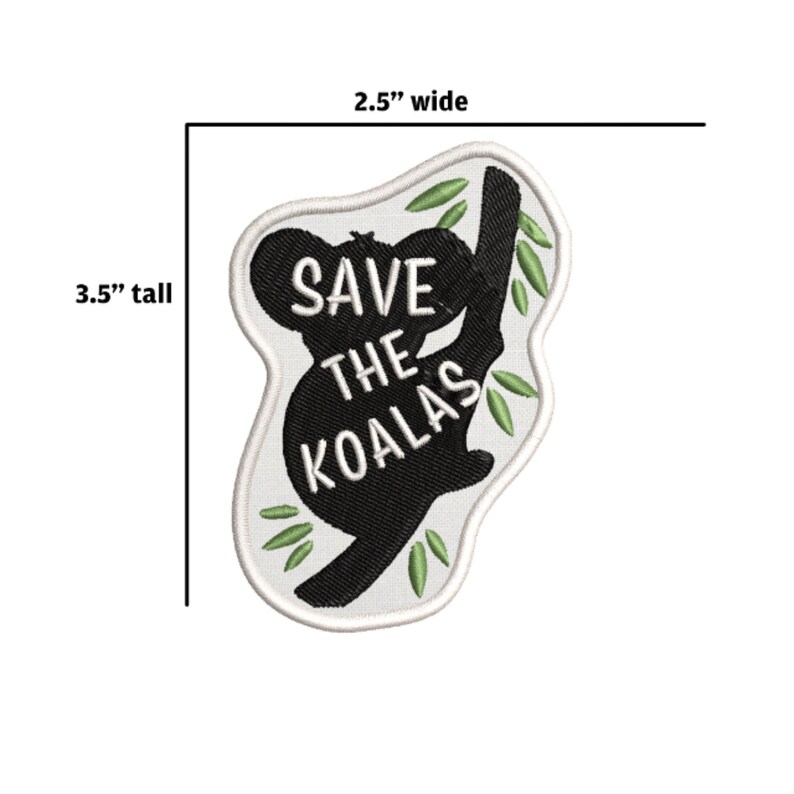May include: A white embroidered patch with a black koala silhouette holding onto a branch. The koala is surrounded by green leaves and the text "SAVE THE KOALAS" is written in white on the patch. The patch is 3.5 inches tall and 2.5 inches wide.