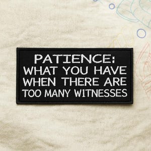 Patience: What You Have When There Are To Many Witnesses Patch/Iron-On Patch/Biker/Embroidered Sew-on Applique for Clothing Vest/Jacket Hats