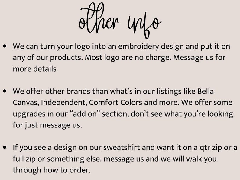 text that provides information about a business that offers embroidered designs, products, and additional services. It mentions that the business can turn logos into embroidery designs and offers other brands, and that they offer upgrades in the "add on" section. The text also mentions that customers can see a design on a sweatshirt and request it on a QR code or a full zipper or something else, and that they will walk the customer through the ordering process.