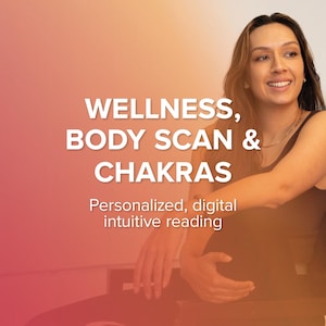 Wellness, Body Scan & Chakras | Personalized, Digital Intuitive/Psychic Reading