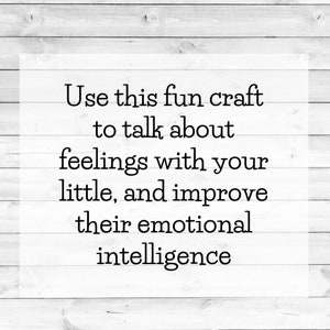 May include: Text on a white wood background that reads: "Use this fun craft to talk about feelings with your little, and improve their emotional intelligence."