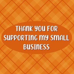 May include: Orange and white checkered background with a white oval shape containing the text "Thank you for supporting my small business".
