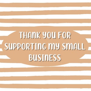 May include: A tan and white striped background with a tan oval shape in the center. The oval contains the text "THANK YOU FOR SUPPORTING MY SMALL BUSINESS" in white.