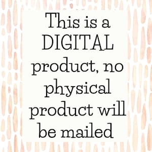 May include: White text on a white background with a peach-colored pattern. The text reads: "This is a DIGITAL product, no physical product will be mailed."