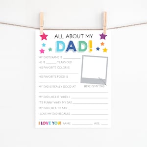 May include: A white printable questionnaire titled ALL ABOUT MY DAD with colorful stars and text. It features blank lines for filling in details about a father, a square frame for a photo labeled HERE IS MY DAD, and a final I LOVE YOU section.