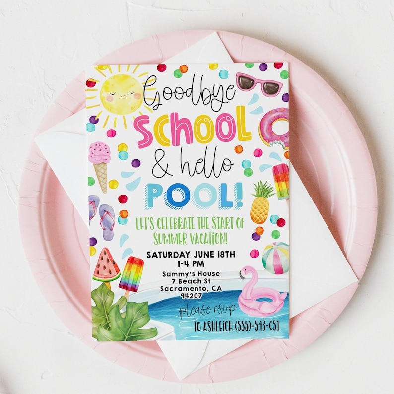 May include: A colourful invitation card with a summer theme. It says "Goodbye School & hello POOL!" and features a sun, ice cream cone, flip flops, watermelon, popsicle, pineapple, beach ball, and a flamingo float. The text also includes "Let's celebrate the start of summer vacation!" and "Saturday June 18th 1-4 PM Sammy's House 7 Beach St Sacramento, CA 94207 please rsvp to Ashleigh (555)-513-651".