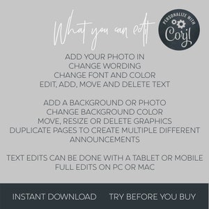 May include: A gray background with white text that reads "What you can edit" and "PERSONALIZE WITH CORYL". The text lists features that can be edited in a digital template, such as adding a photo, changing wording, adding a background, and editing graphics. The text also states that text edits can be done with a tablet or mobile device, and full edits can be done on a PC or Mac. The text also states "INSTANT DOWNLOAD" and "TRY BEFORE YOU BUY".