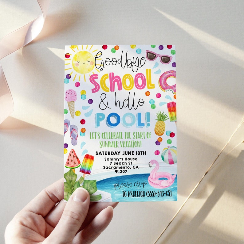 May include: A colourful invitation card with a summer theme. It says "Goodbye School & hello POOL!" and features a sun, sunglasses, ice cream, flip flops, watermelon, popsicle, pineapple, a beach ball, and a flamingo float. The text also says "Let's celebrate the start of summer vacation!" and "Saturday June 18th Sammy's House 7 Beach St Sacramento, CA 94207 Please RSVP to Ashleigh (555)-543-651"
