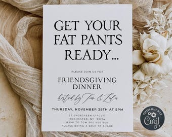 May include: A white invitation card with black text that reads "Get your fat pants ready... Please join us for Friendsgiving Dinner hosted by Tom & Lulu Thursday, November 28th at 5PM 27 Evergreen Circuit Rochester, NY 95214 RSVP to Tom 500 000 000 Please bring a dish to share". The card has a small black circle with white text that reads "Personalize with Corjl".