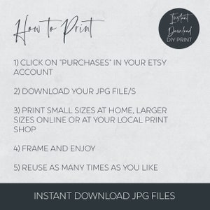 May include: A white background with black text explaining how to print a digital download. The text reads: "How to Print 1) CLICK ON "PURCHASES" IN YOUR ETSY ACCOUNT 2) DOWNLOAD YOUR JPG FILE/S 3) PRINT SMALL SIZES AT HOME, LARGER SIZES ONLINE OR AT YOUR LOCAL PRINT SHOP 4) FRAME AND ENJOY 5) REUSE AS MANY TIMES AS YOU LIKE INSTANT DOWNLOAD JPG FILES". A black circle with white text reads: "Instant Download DIY PRINT".