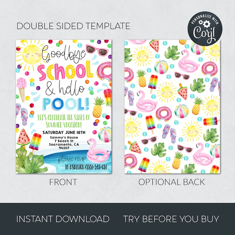 May include: A double-sided printable invitation template for a pool party. The front features a colourful illustration of a pool, ice cream, watermelon, pineapples, and a flamingo float. The text reads "Goodbye School & Hello Pool! Let's Celebrate the Start of Summer Vacation! Saturday June 18th Sammy's House 7 Beach St Sacramento, CA 94207 Please RSVP to Ashleich (555)-543-651". The back features a repeating pattern of pool floats, sunglasses, pineapples, watermelon, popsicles, and flip-flops.