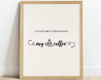 Koffieprint, je wilt me niet zien zonder mijn koffie, keukenprint, keukenmuurkunst, cafédecor, koffiegezegden, koffieliefhebbercadeau