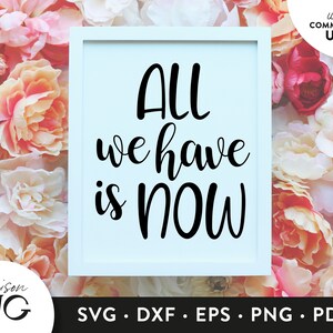 All we have is now SVG Files, Positivity Inspiration SVG, Kindness Quote svg, SVG Quote, Cutting Files, Cricut Files Download Commercial