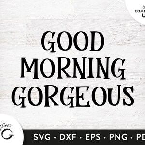 Good Morning Gorgeous, Valentines Svg, Wedding Svg, Clipart SVG File for Cricut - SVG Files - SVG Cut files Cricut Files - Instant Download