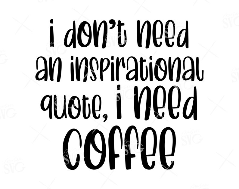 Download Funny Coffee Quote Svg Coffee Lover Svg Coffee Svg Cricut Files Instant Download I Don T Need An Inspirational Quote I Need Coffee Svg Clip Art Art Collectibles