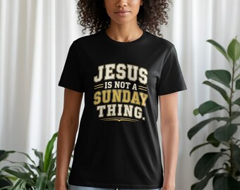 Jesus Is Not A Sunday Thing Christian T-Shirt, Faith Sweatshirt, Religious Hoodie, Everyday Belief Tank Top Gift