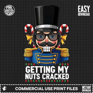 May include: A digital design featuring a cartoon nutcracker in a blue uniform and black hat, wearing glasses and a large mustache. The text "GETTING MY NUTS CRACKED" is below the nutcracker, with Christmas ornaments. The design includes candy canes.