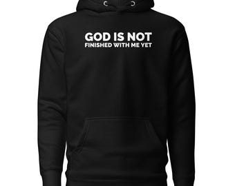 God Is Not Finished With Me Yet Hoodie - Unisex Christian Pullover