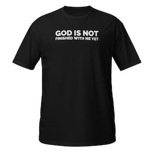 God is Not Finished with Me Yet&quot; Christian Short-Sleeve Unisex T-Shirt