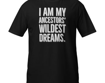 I am my Ancestors' Wildest Dream, Short-Sleeve Unisex T-Shirt