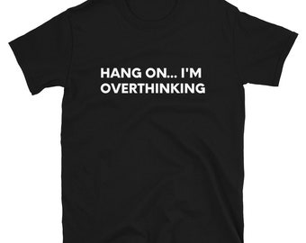 Funny Overthinking Quote T-Shirt: Soft Cotton Tee