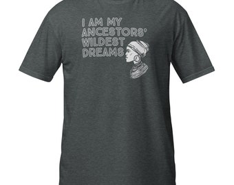 I Am My Ancestors' Wildest Dreams, Black History, Short-Sleeve Unisex T-Shirt