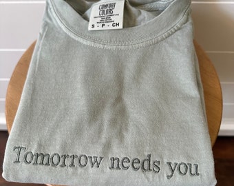 Comfort Colors Tomorrow Needs You Short Sleeve Embroidered T Shirt - Mental Health - Positivity Shirts - Minimal - Counselor Tee