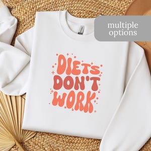 Diets Don&#39;t Work Sweatshirt - Anti-Diet Culture Pullover -  Soft and Cozy Unisex Fit