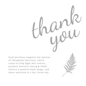 Puede incluir: Una tarjeta de agradecimiento con una ilustraci&oacute;n de helecho gris y el texto "thank you". El texto debajo del saludo dice "Each purchase supports the mission of Thoughtful Nutrition, which exists to help fight diet culture, promote Intuitive Eating & HAES, nurture a positive body image, and share nutrition in a fun, fresh way."