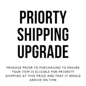 May include: Black and white text on a white background that reads "PRIORTY SHIPPING UPGRADE" and "MESSAGE PRIOR TO PURCHASING TO ENSURE YOUR ITEM IS ELIGIBLE FOR PRIORITY SHIPPING AT THIS PRICE AND THAT IT WOULD ARRIVE ON TIME".