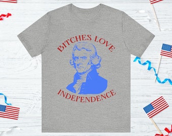Bitches Love Independence Unisex Jersey Short Sleeve Tee, Thomas Jefferson Funny 4th of July Shirt, Independence Day Shirt, Memorial Day