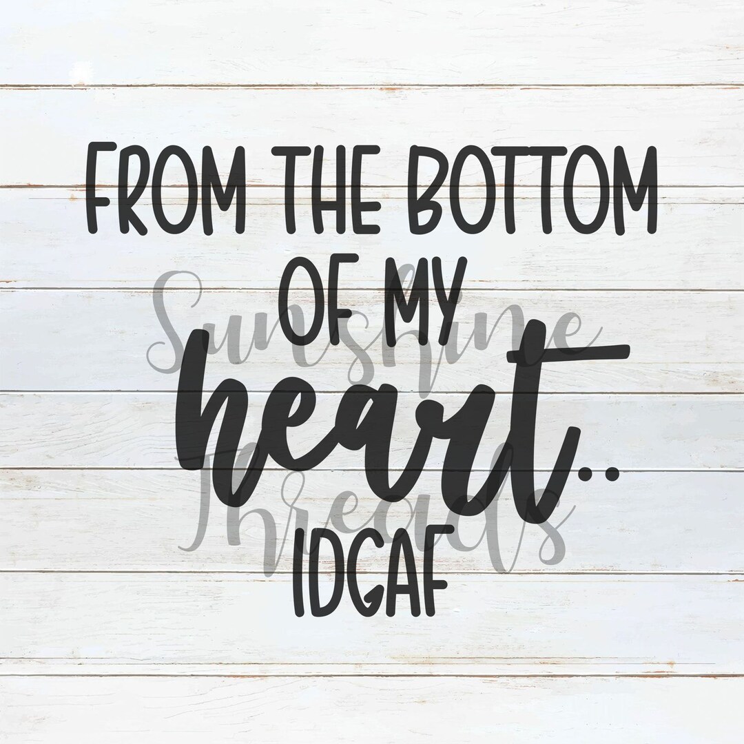 From the Bottom of My Heart IDGAF SVG Sublimation Digital Download